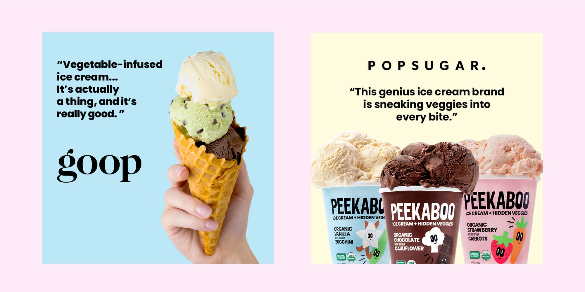 Jacober rebranding of Peekaboo Ice Cream. Photo of press reviews from Goop: "Vegetable infused ice cream, it's actually a thing and it's really good" and Popsugar: "This genius ice cream brand is sneaking veggies into every bite."